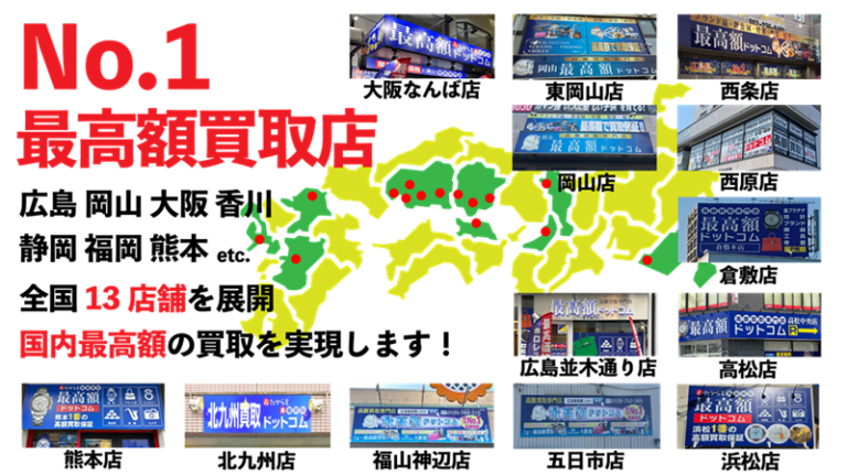 No.1最高額買取店 国内最高額の買取を実現!お気軽にお問合わせください。 五日市店 広島並木通り店 西原店 福山神辺店 西条ゆめタウン前店 ・姉妹店・ 岡山店 東岡山店 倉敷店 高松店 浜松店 熊本店 大阪なんば店 北九州店の広島、岡山、香川、静岡、熊本、大阪、福岡の13店舗を展開